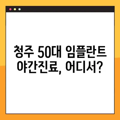 청주 50대 임플란트, 야간진료 가능한 곳 찾기| 추천 병원 & 주의 사항 | 임플란트, 야간진료, 50대, 청주, 치과