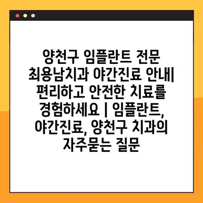 양천구 임플란트 전문 최용남치과 야간진료 안내| 편리하고 안전한 치료를 경험하세요 | 임플란트, 야간진료, 양천구 치과