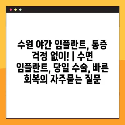 수원 야간 임플란트, 통증 걱정 없이! | 수면 임플란트, 당일 수술, 빠른 회복