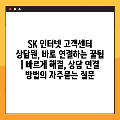 SK 인터넷 고객센터 상담원, 바로 연결하는 꿀팁 | 빠르게 해결, 상담 연결 방법