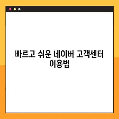 네이버 고객센터 상담원 직통 전화번호 & 톡톡 문의 방법 | 빠르고 간편한 해결 방안