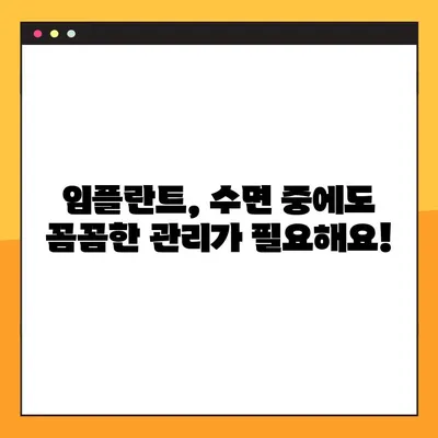 임플란트 야간 솔질, 구강 건강 지키는 핵심 전략 | 임플란트 관리, 잇몸 건강, 수면 중 구강 위생