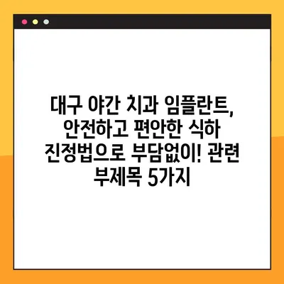 대구 야간 치과 임플란트, 안전하고 편안한 식하 진정법으로 부담없이! | 임플란트, 야간 진료, 식하 진정, 대구 치과