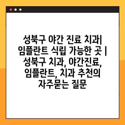 성북구 야간 진료 치과| 임플란트 식립 가능한 곳 | 성북구 치과, 야간진료, 임플란트, 치과 추천