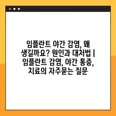 임플란트 야간 감염, 왜 생길까요? 원인과 대처법 | 임플란트 감염, 야간 통증, 치료