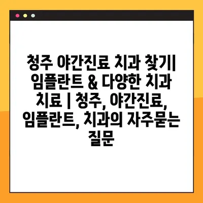 청주 야간진료 치과 찾기| 임플란트 & 다양한 치과 치료 | 청주, 야간진료, 임플란트, 치과