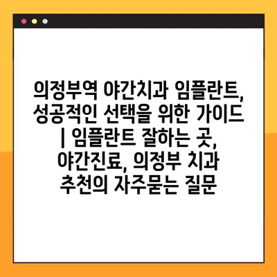 의정부역 야간치과 임플란트, 성공적인 선택을 위한 가이드 | 임플란트 잘하는 곳, 야간진료, 의정부 치과 추천