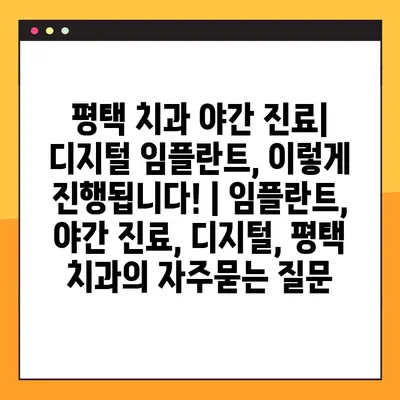 평택 치과 야간 진료| 디지털 임플란트, 이렇게 진행됩니다! | 임플란트, 야간 진료, 디지털, 평택 치과