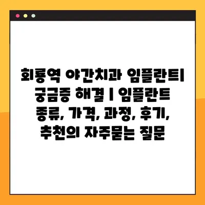 회룡역 야간치과 임플란트| 궁금증 해결 | 임플란트 종류, 가격, 과정, 후기, 추천