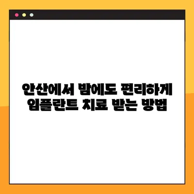 안산 야간 치과 임플란트 가능한 곳 찾기| 밤에도 편리하게 치료받자 | 안산 치과, 야간 진료, 임플란트