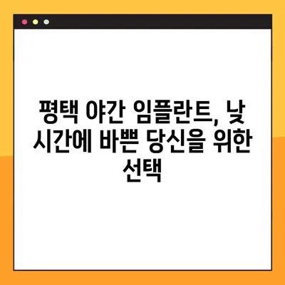 평택 야간 임플란트 치료, 성공적인 선택을 위한 주의사항 비교 가이드 | 임플란트, 야간 진료, 비용, 장점, 부작용