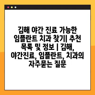 김해 야간 진료 가능한 임플란트 치과 찾기| 추천 목록 및 정보 | 김해, 야간진료, 임플란트, 치과