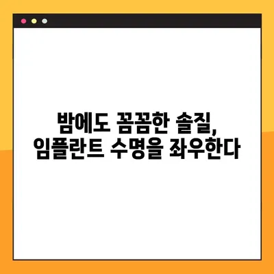 임플란트 수명 연장의 비밀? 야간 솔질의 중요성과 건강 관리 | 임플란트, 야간 솔질, 구강 관리, 수명 연장