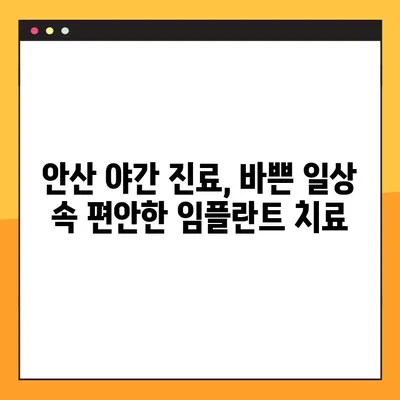 안산 야간 임플란트 치료 가능한 병원 찾기| 시간 제약 없는 편리한 치료 | 안산, 야간진료, 임플란트, 치과