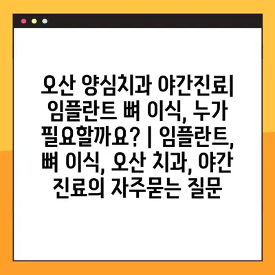오산 양심치과 야간진료| 임플란트 뼈 이식, 누가 필요할까요? | 임플란트, 뼈 이식, 오산 치과, 야간 진료