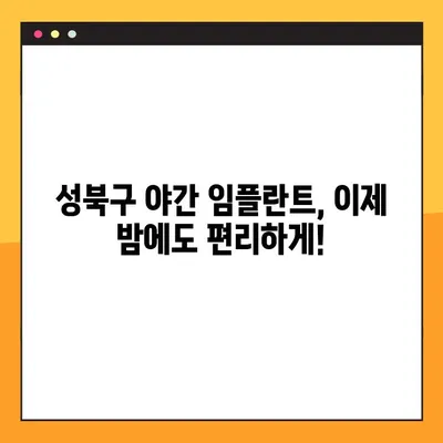 성북구 야간 임플란트 수술 가능한 치과 찾기 | 밤에도 편리하게, 안전하고 믿을 수 있는 임플란트