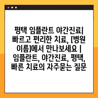 평택 임플란트 야간진료| 빠르고 편리한 치료, [병원 이름]에서 만나보세요 | 임플란트, 야간진료, 평택, 빠른 치료