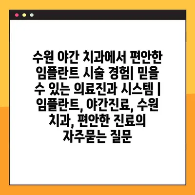 수원 야간 치과에서 편안한 임플란트 시술 경험| 믿을 수 있는 의료진과 시스템 | 임플란트, 야간진료, 수원 치과, 편안한 진료