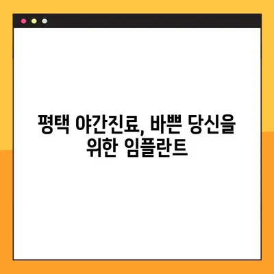 평택 야간치과에서 빠른 임플란트 시술 받는 방법 | 당일 진료, 빠른 회복, 전문의 상담