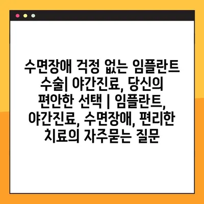 수면장애 걱정 없는 임플란트 수술| 야간진료, 당신의 편안한 선택 | 임플란트, 야간진료, 수면장애, 편리한 치료