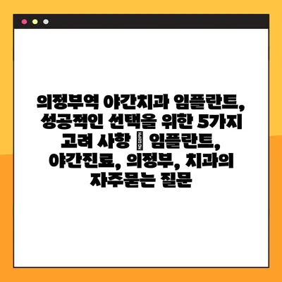 의정부역 야간치과 임플란트, 성공적인 선택을 위한 5가지 고려 사항 | 임플란트, 야간진료, 의정부, 치과