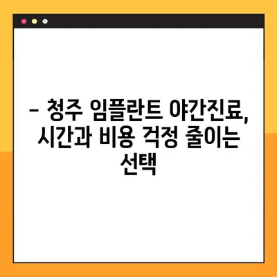 청주 임플란트 야간진료, 50대 환자의 경험 공유 | 치과 추천, 시술 후기, 비용