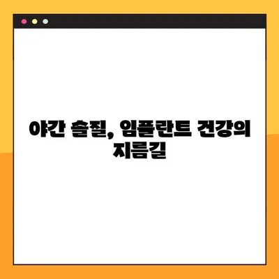 임플란트 야간 솔질, 장기적인 건강에 미치는 영향| 임플란트 수명 연장을 위한 솔루션 | 임플란트 관리, 야간 솔질, 구강 건강