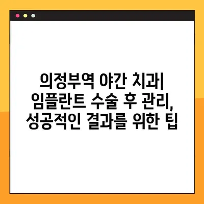 의정부역 야간 치과 임플란트 수술, 성공적인 선택을 위한 조언 | 임플란트, 야간 진료, 의정부, 치과 추천, 수술 가이드
