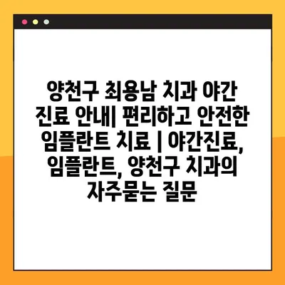 양천구 최용남 치과 야간 진료 안내| 편리하고 안전한 임플란트 치료 | 야간진료, 임플란트, 양천구 치과