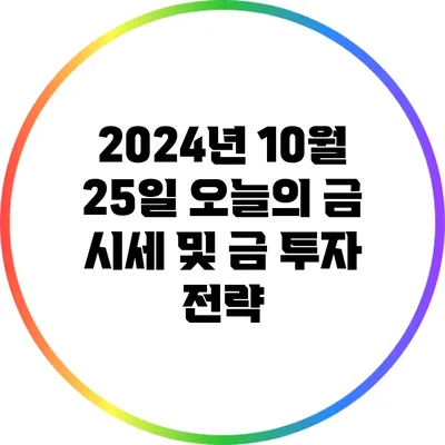 2024년 10월 25일: 오늘의 금 시세 및 금 투자 전략