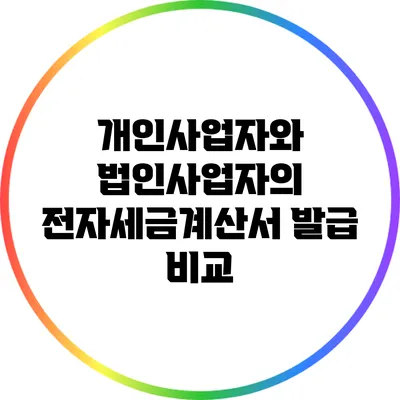 개인사업자와 법인사업자의 전자세금계산서 발급 비교