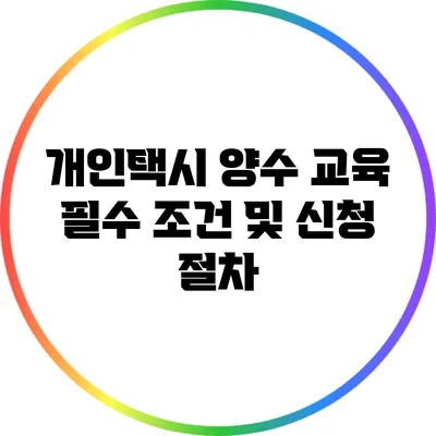개인택시 양수 교육 필수 조건 및 신청 절차