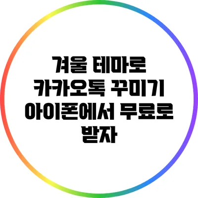 겨울 테마로 카카오톡 꾸미기: 아이폰에서 무료로 받자