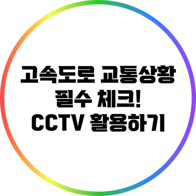 고속도로 교통상황 필수 체크! CCTV 활용하기