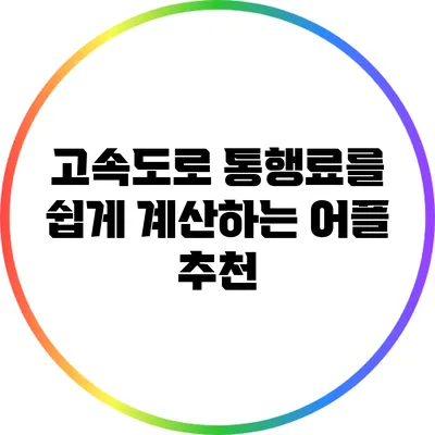 고속도로 통행료를 쉽게 계산하는 어플 추천