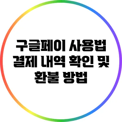 구글페이 사용법: 결제 내역 확인 및 환불 방법