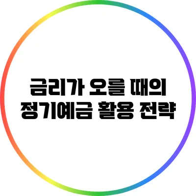 금리가 오를 때의 정기예금 활용 전략