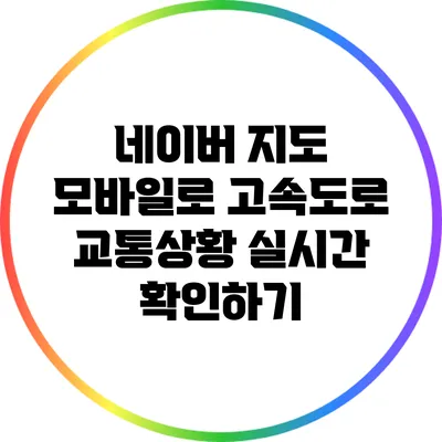 네이버 지도 모바일로 고속도로 교통상황 실시간 확인하기