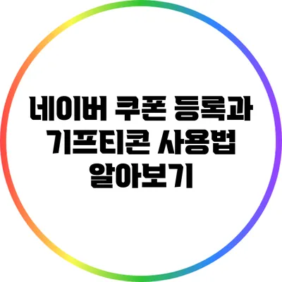 네이버 쿠폰 등록과 기프티콘 사용법 알아보기