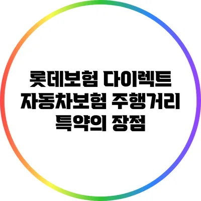 롯데보험 다이렉트 자동차보험 주행거리 특약의 장점