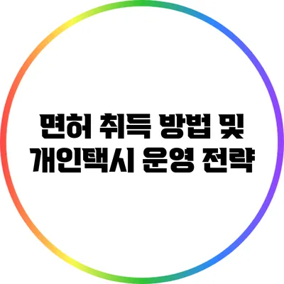 면허 취득 방법 및 개인택시 운영 전략