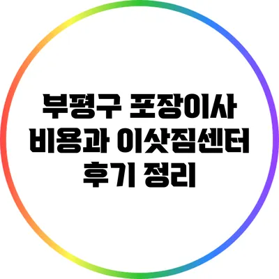 부평구 포장이사 비용과 이삿짐센터 후기 정리