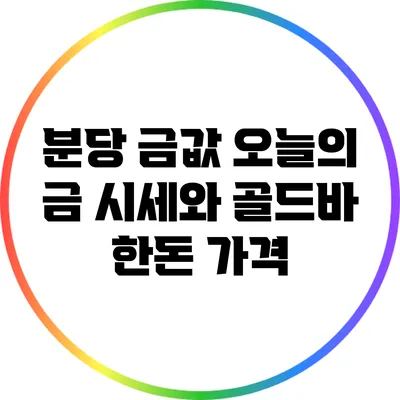 분당 금값: 오늘의 금 시세와 골드바 한돈 가격