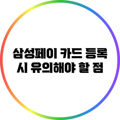 삼성페이 카드 등록 시 유의해야 할 점