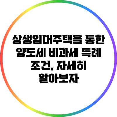 상생임대주택을 통한 양도세 비과세 특례 조건, 자세히 알아보자