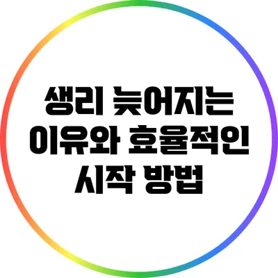 생리 늦어지는 이유와 효율적인 시작 방법