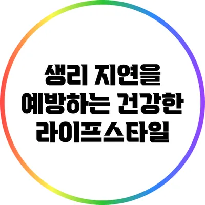 생리 지연을 예방하는 건강한 라이프스타일