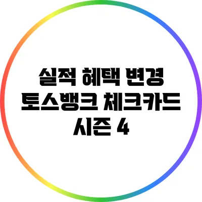 실적 혜택 변경: 토스뱅크 체크카드 시즌 4