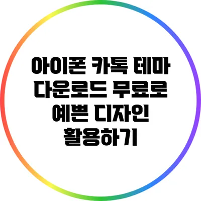 아이폰 카톡 테마 다운로드: 무료로 예쁜 디자인 활용하기