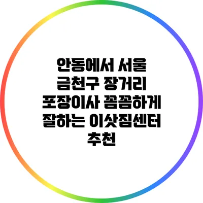 안동에서 서울 금천구 장거리 포장이사: 꼼꼼하게 잘하는 이삿짐센터 추천